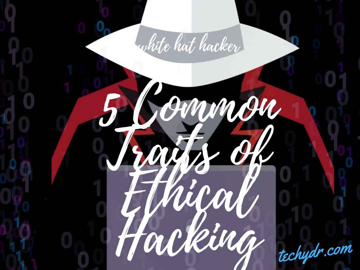 5 Common Traits of Ethical Hacking