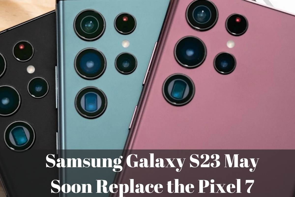 Samsung Galaxy S23 May Soon Replace the Pixel 7