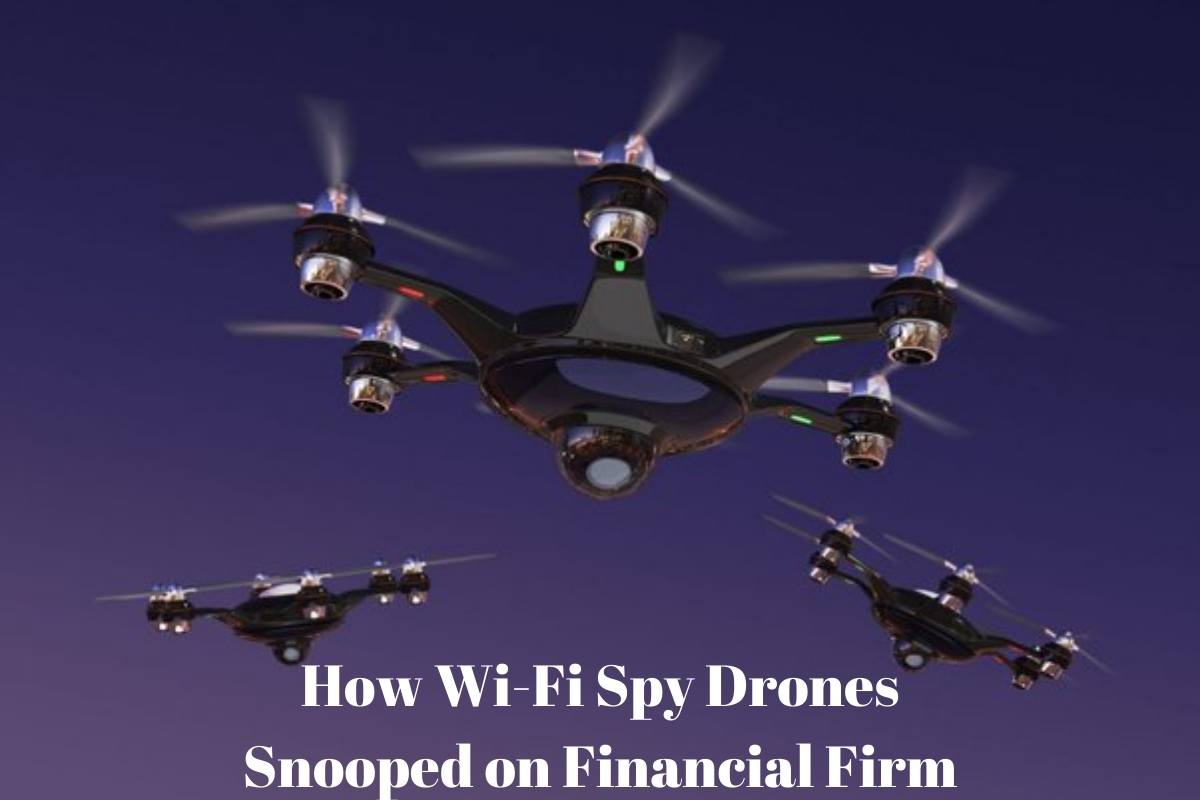 How Wi-Fi Spy Drones Snooped on Financial Firm