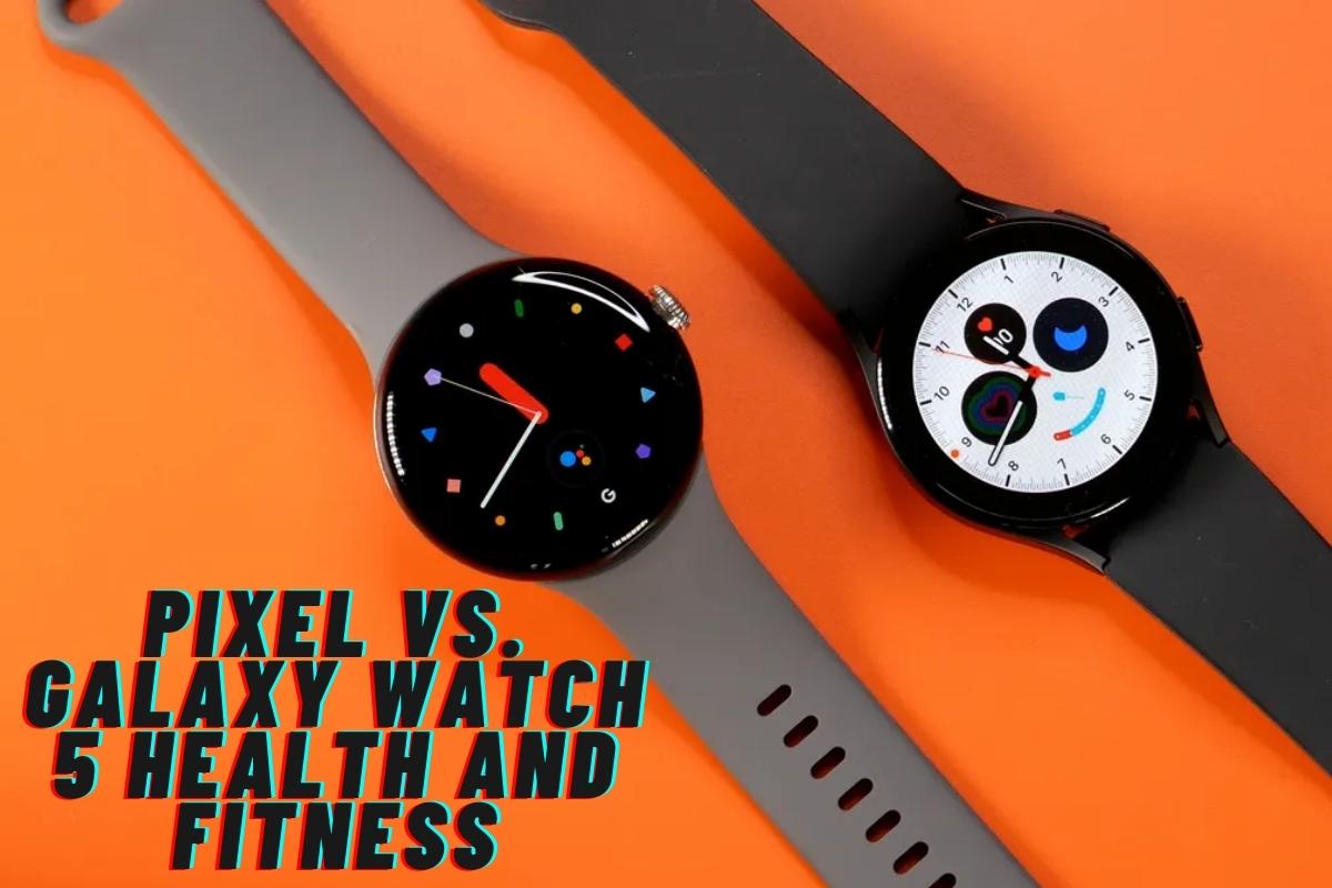 Pixel Vs. Galaxy Watch 5 Health and Fitness