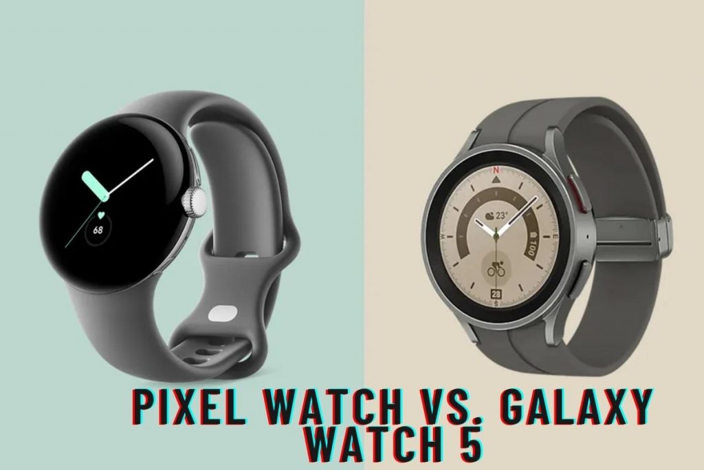 Pixel Watch Vs. Galaxy Watch 5
