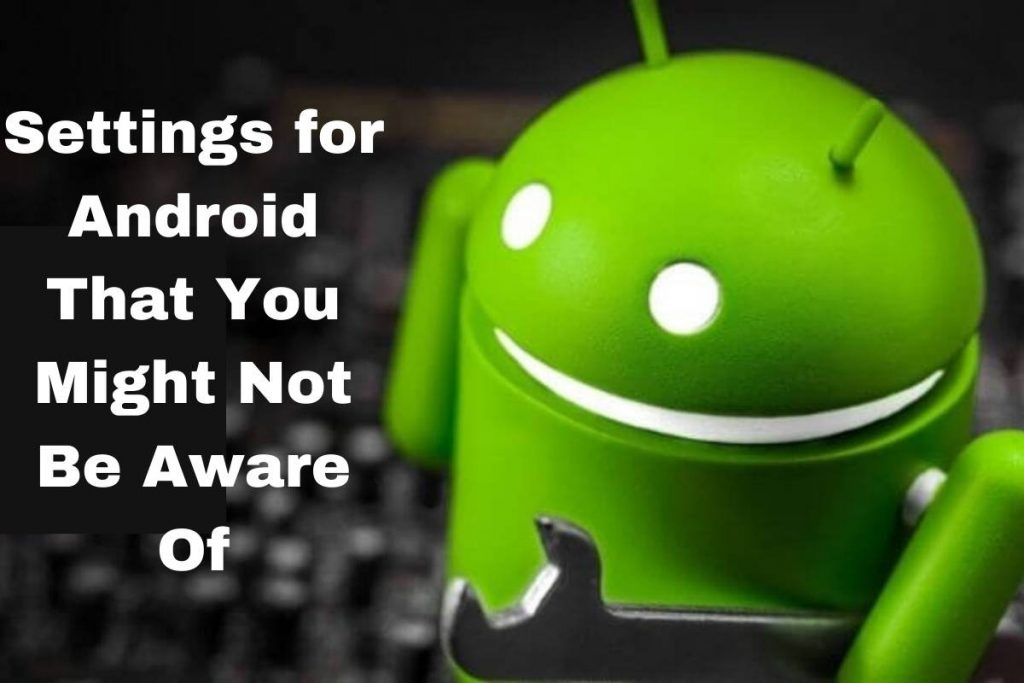 Settings for Android That You Might Not Be Aware Of