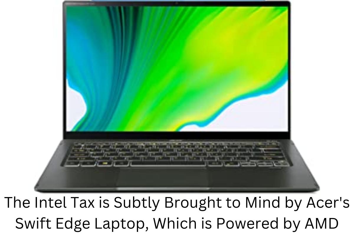 The Intel Tax is Subtly Brought to Mind by Acer's Swift Edge Laptop, Which is Powered by AMD