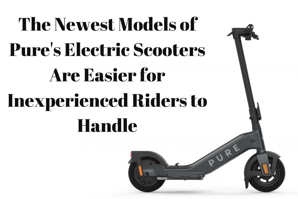 The Newest Models of Pure's Electric Scooters Are Easier for Inexperienced Riders to Handle