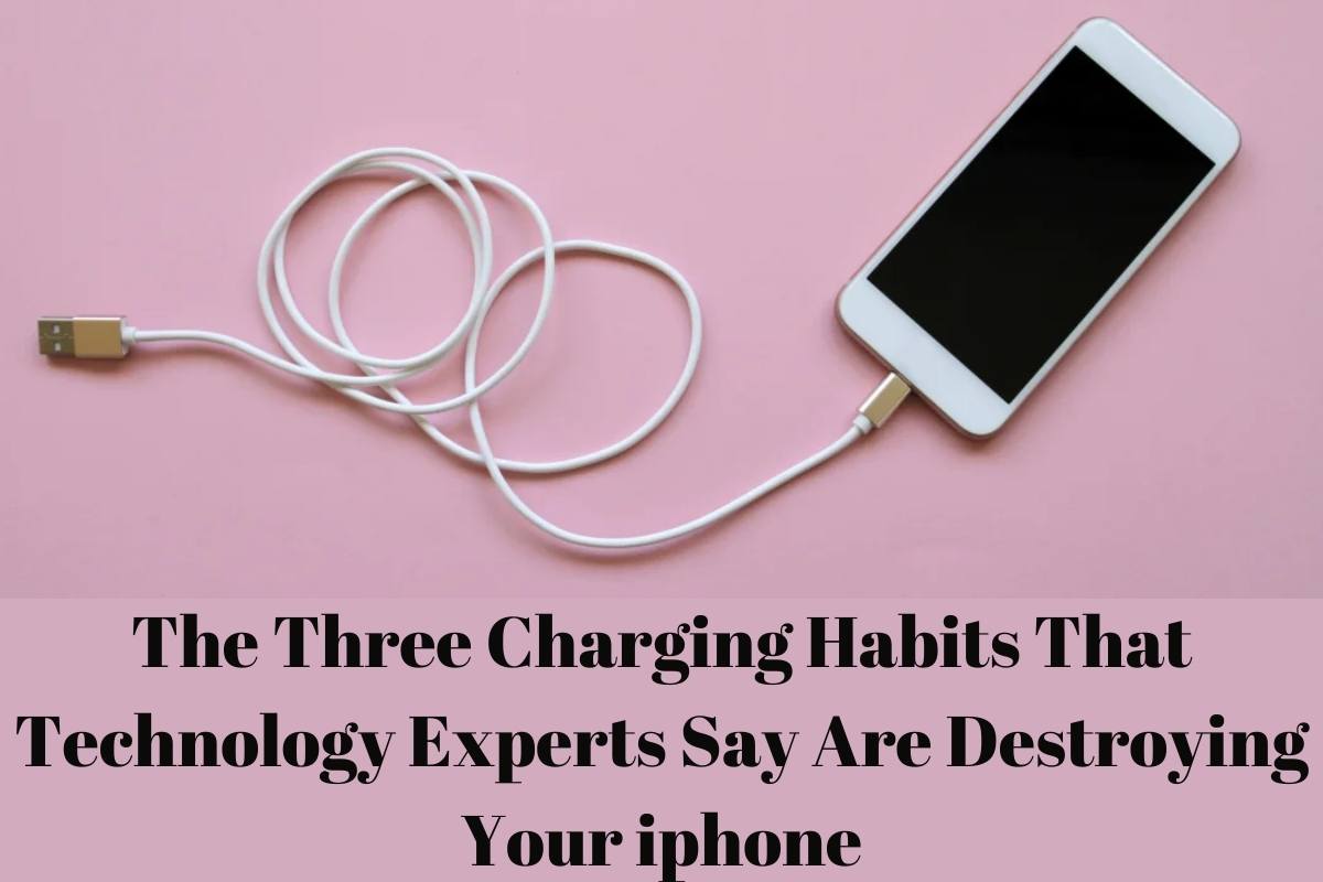 The Three Charging Habits That Technology Experts Say Are Destroying Your iphone