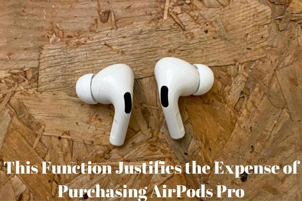 This Function Justifies the Expense of Purchasing AirPods Pro