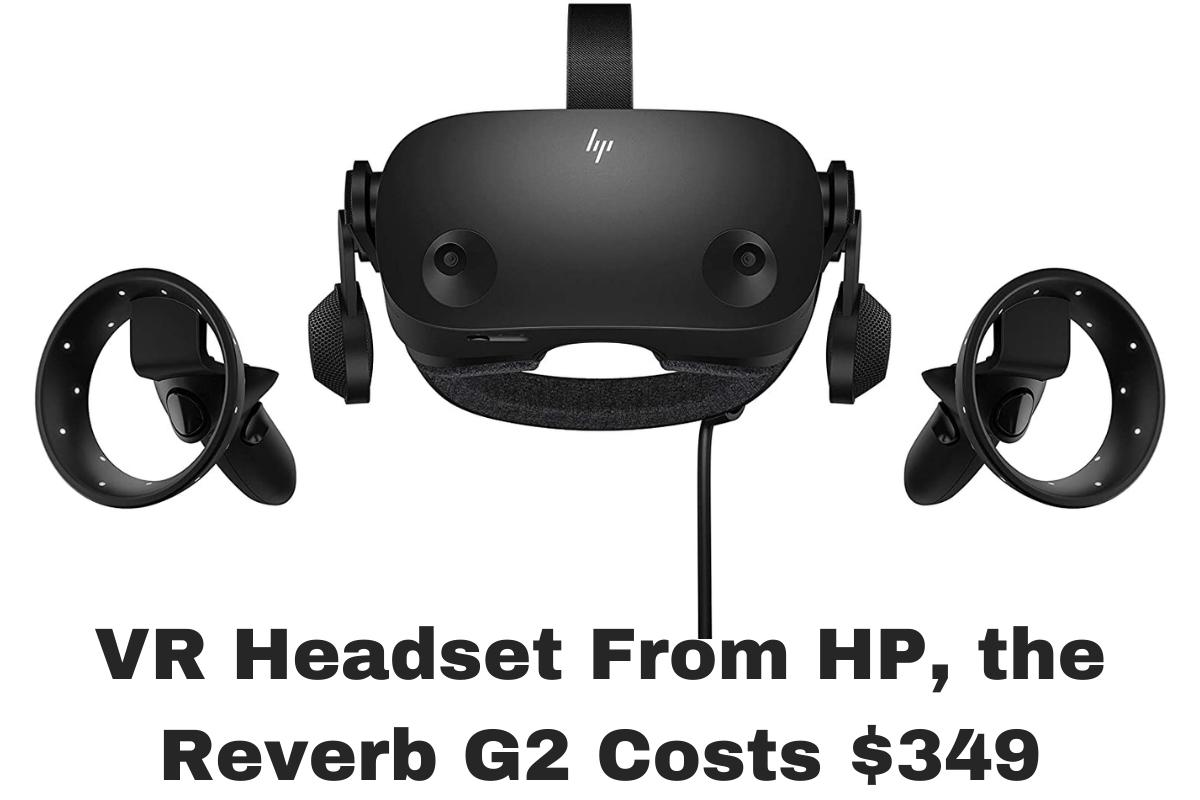 VR Headset From HP, the Reverb G2 Costs $349