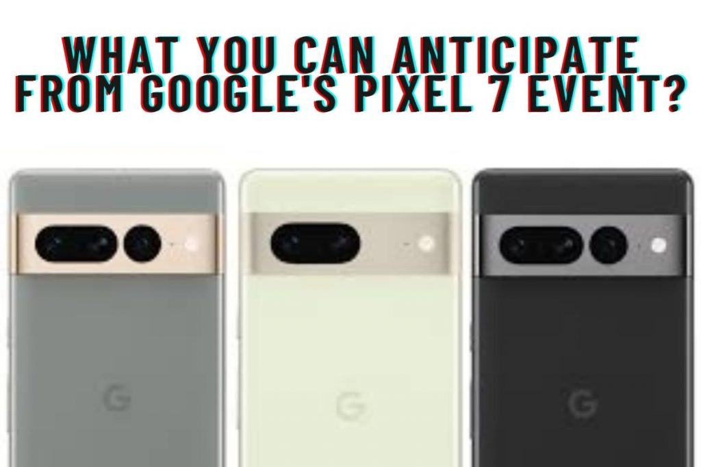 What You Can Anticipate From Google's Pixel 7 Event