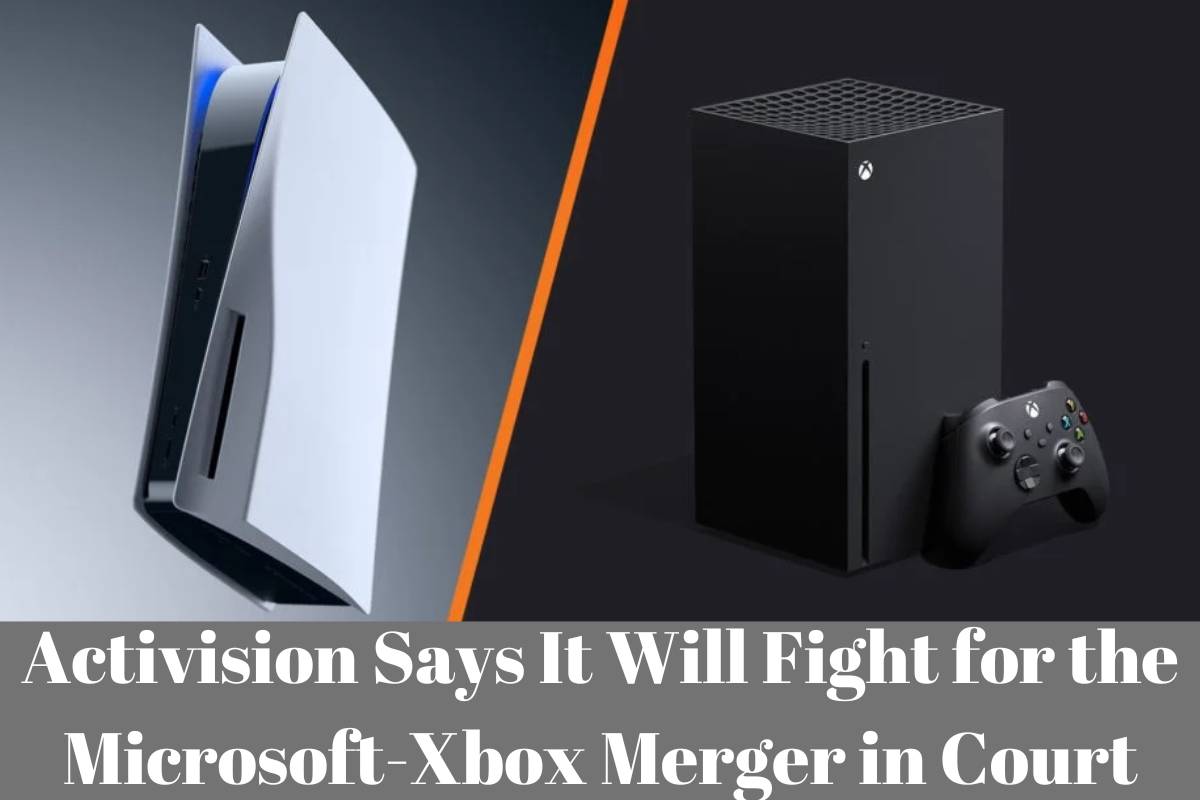 Activision Says It Will Fight for the Microsoft-Xbox Merger in Court