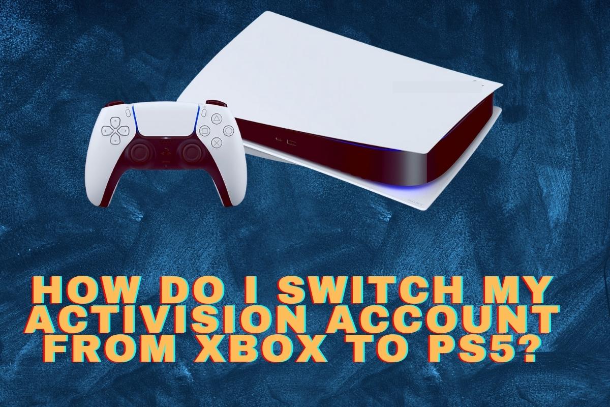 How do I switch my Activision account from Xbox to ps5?