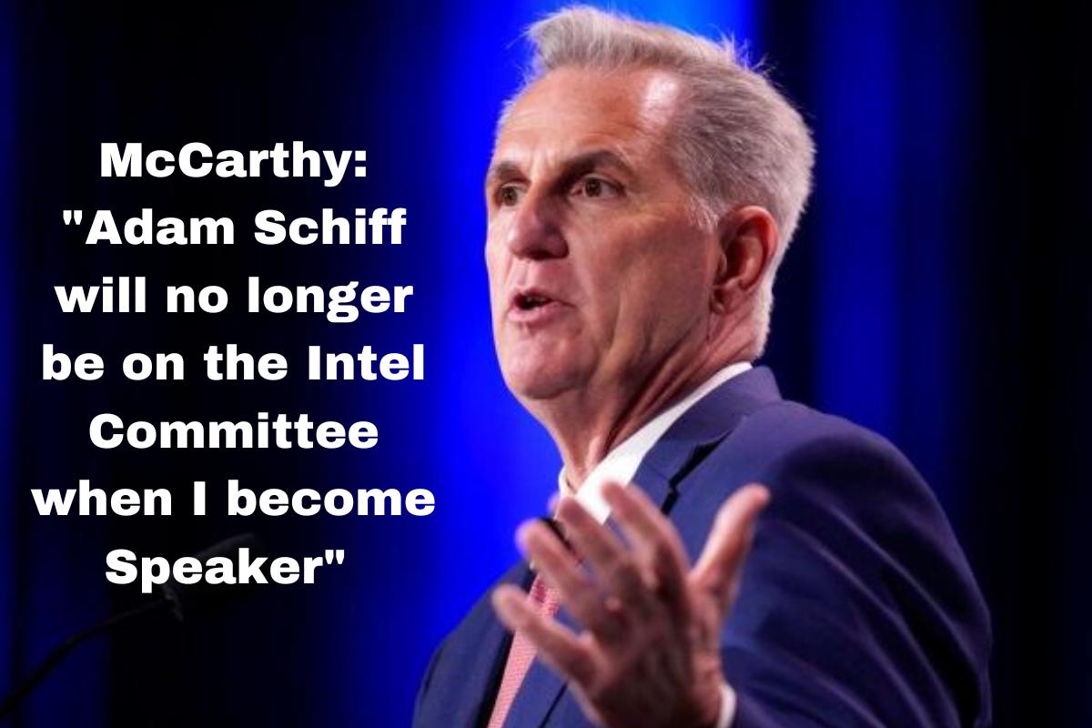 McCarthy Adam Schiff will no longer be on the Intel Committee when I become Speaker