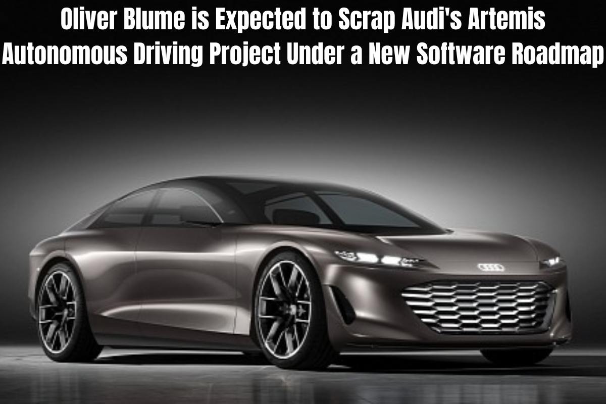Oliver Blume is Expected to Scrap Audi's Artemis Autonomous Driving Project Under a New Software Roadmap