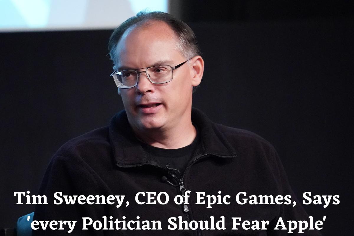 Tim Sweeney, CEO of Epic Games, Says 'every Politician Should Fear Apple'