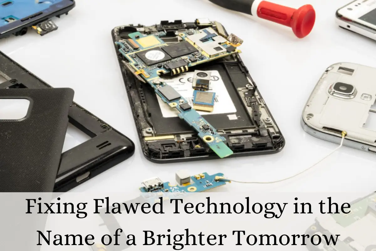 Fixing Flawed Technology in the Name of a Brighter Tomorrow