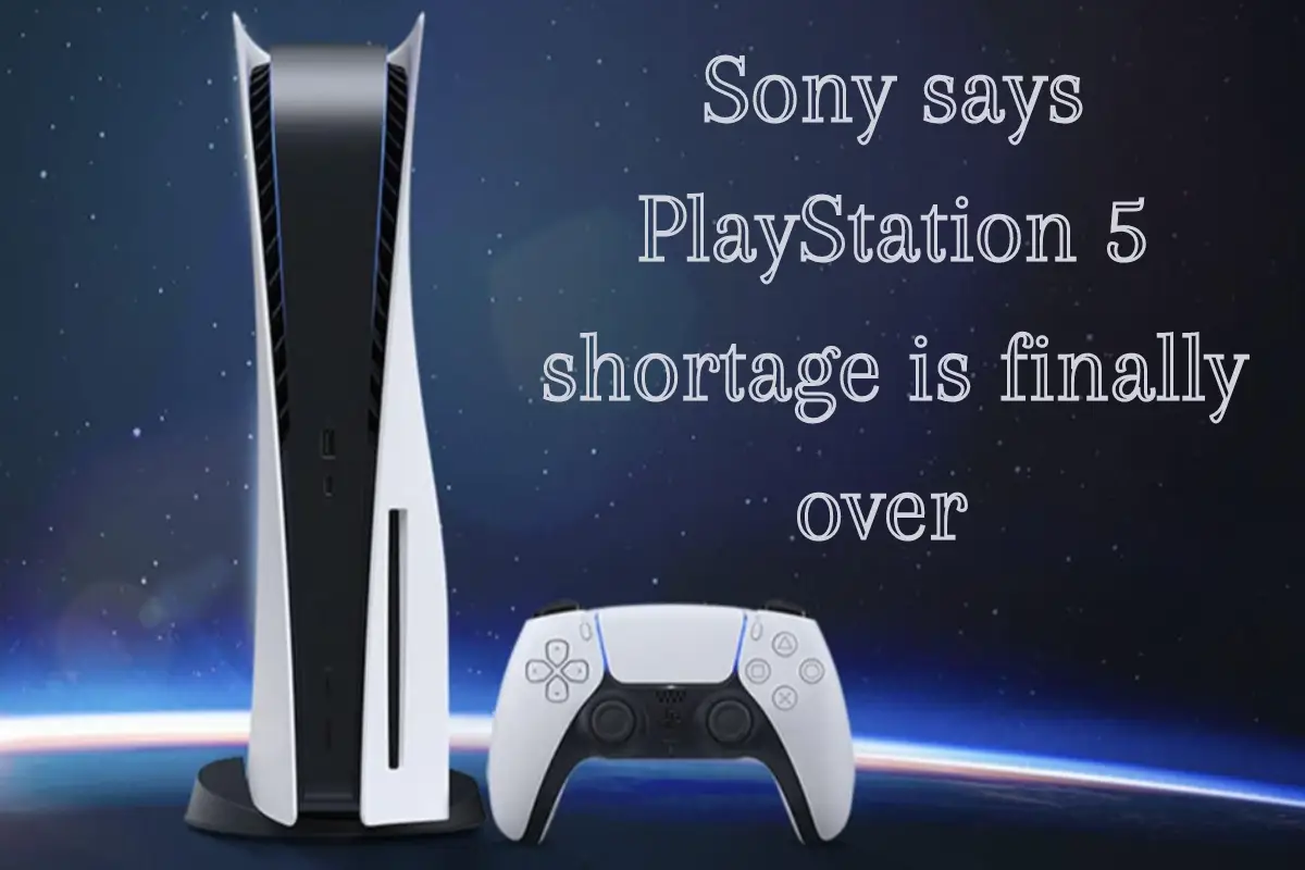 Sony says PlayStation 5 shortage is finally over