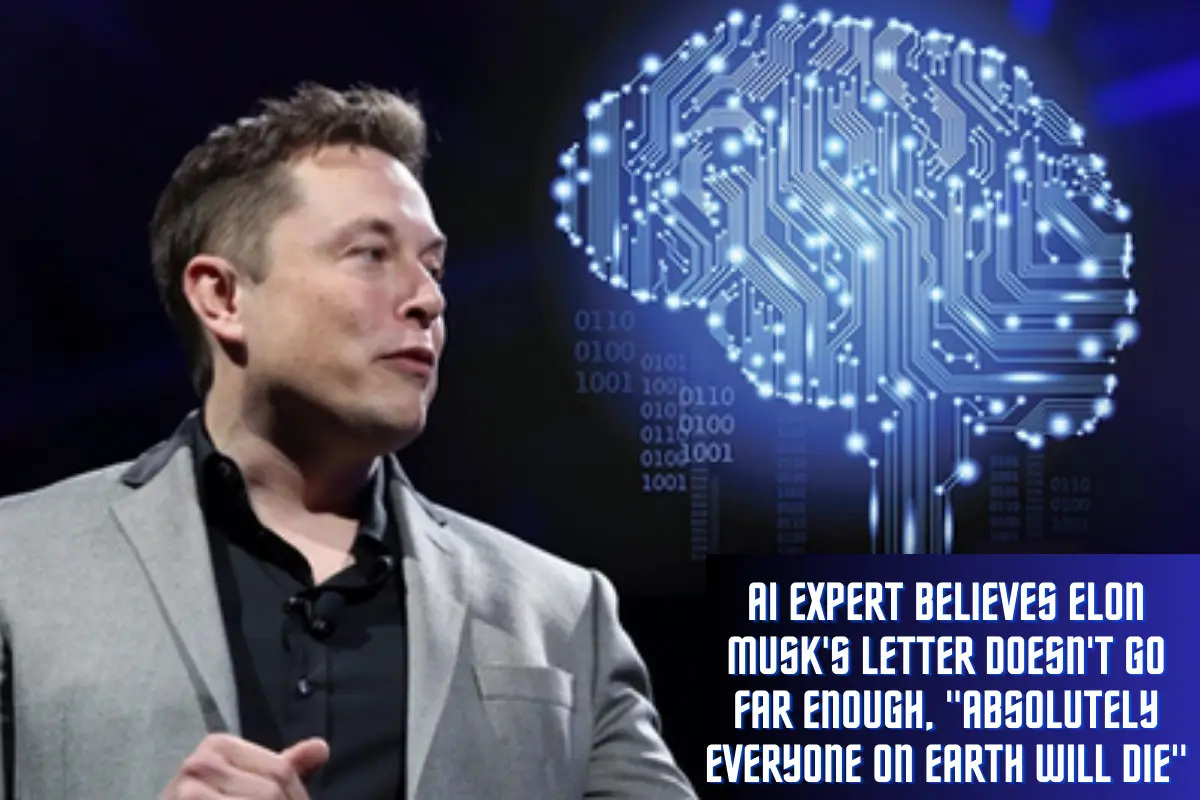AI Expert Believes Elon Musk's Letter Doesn't Go Far Enough, Absolutely Everyone on Earth Will Die