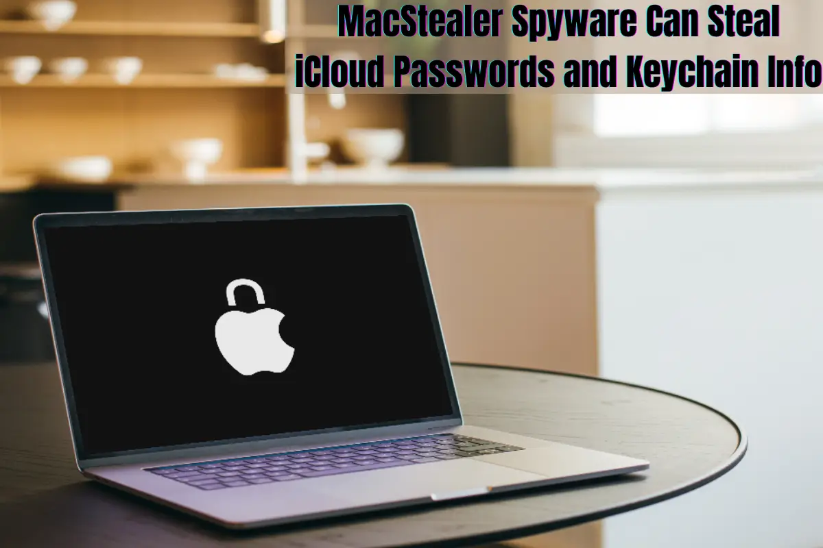 MacStealer Spyware Can Steal iCloud Passwords and Keychain Info