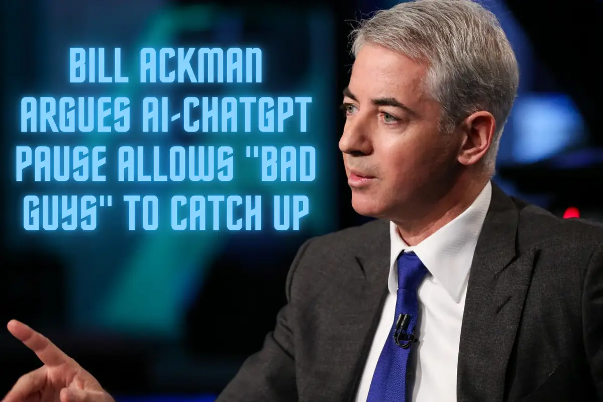 Bill Ackman Argues AI-chatGPT Pause Allows Bad Guys to Catch Up