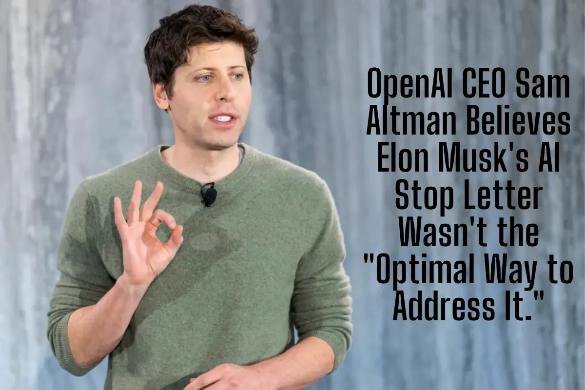 OpenAI CEO Sam Altman Believes Elon Musk's AI Stop Letter Wasn't the Optimal Way to Address It.