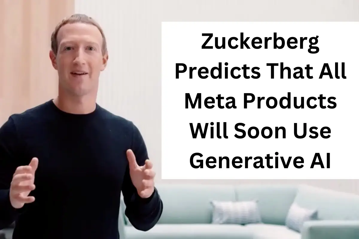 Zuckerberg Predicts That All Meta Products Will Soon Use Generative AI