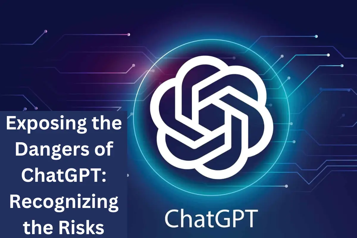 Exposing the Dangers of ChatGPT Recognizing the Risks