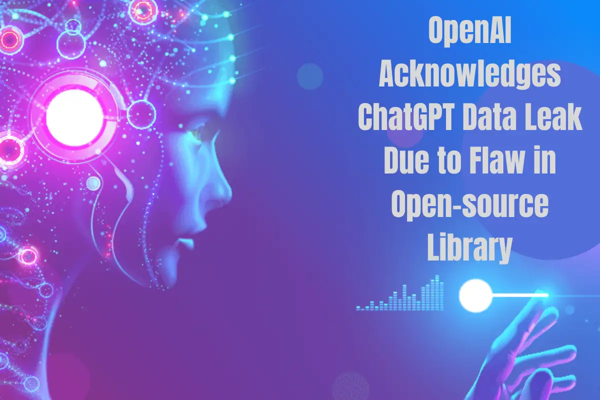 OpenAI Acknowledges ChatGPT Data Leak Due to Flaw in Open-source Library