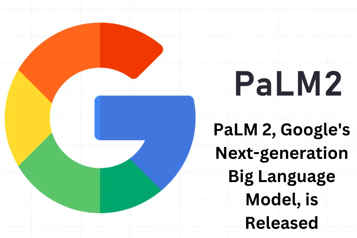 PaLM 2, Google's Next-generation Big Language Model, is Released