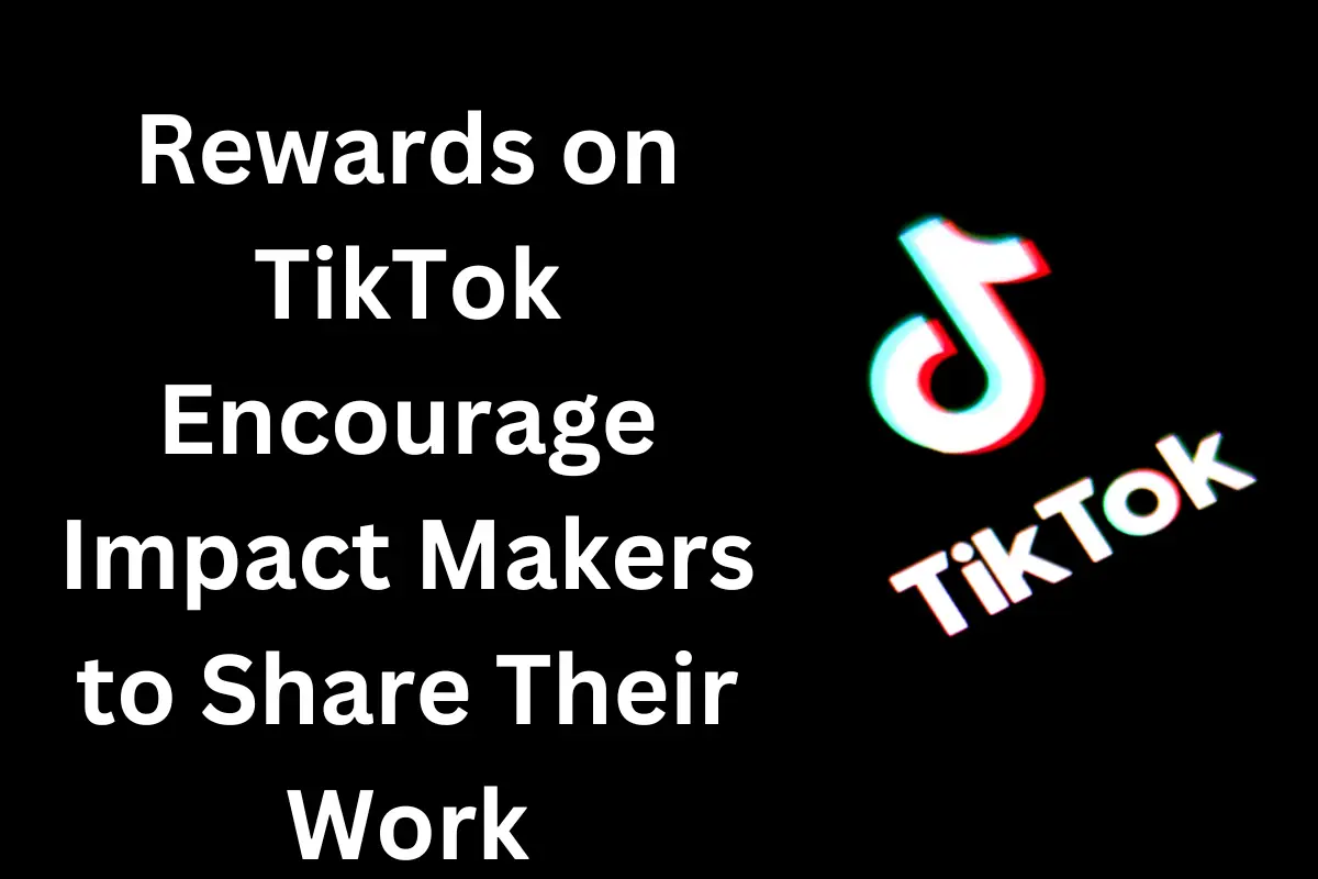 Rewards on TikTok Encourage Impact Makers to Share Their Work
