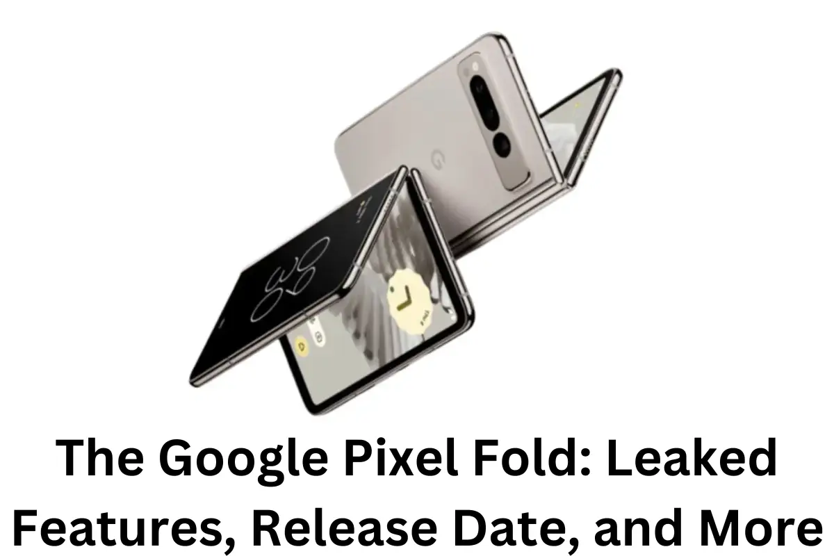 The Google Pixel Fold Leaked Features, Release Date, and More